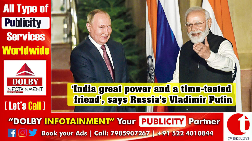 ‘India great power and a time-tested friend’, says Russia’s Vladimir Putin