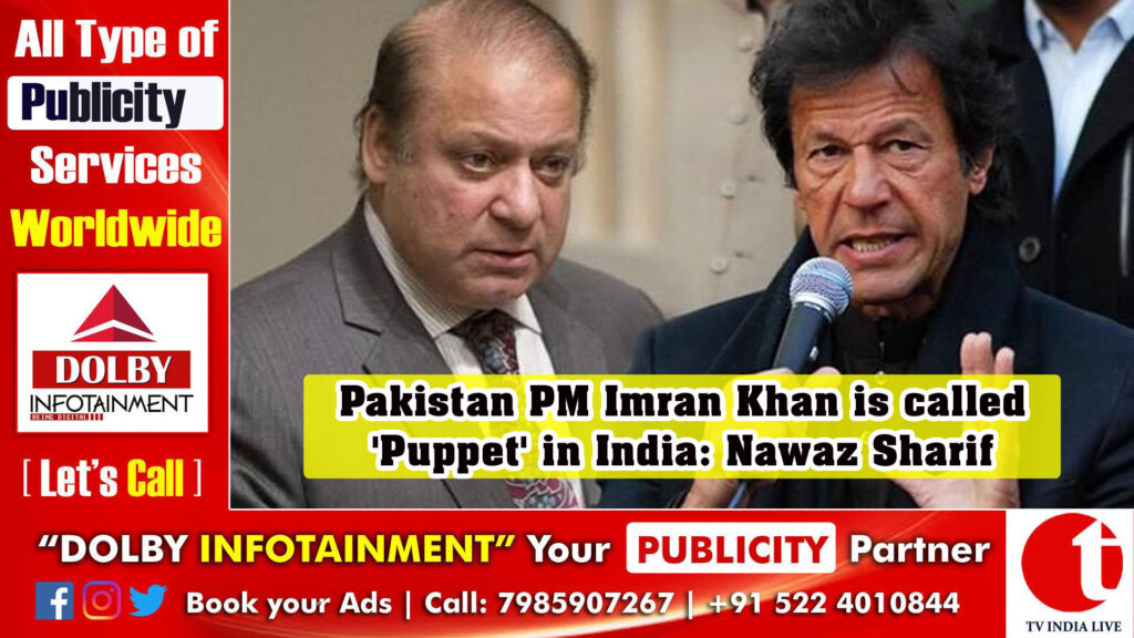 Pakistan PM Imran Khan is called ‘Puppet’ in India: Nawaz Sharif