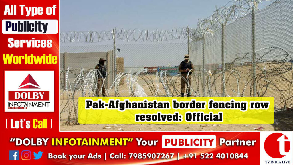 Pak-Afghanistan border fencing row resolved: Official