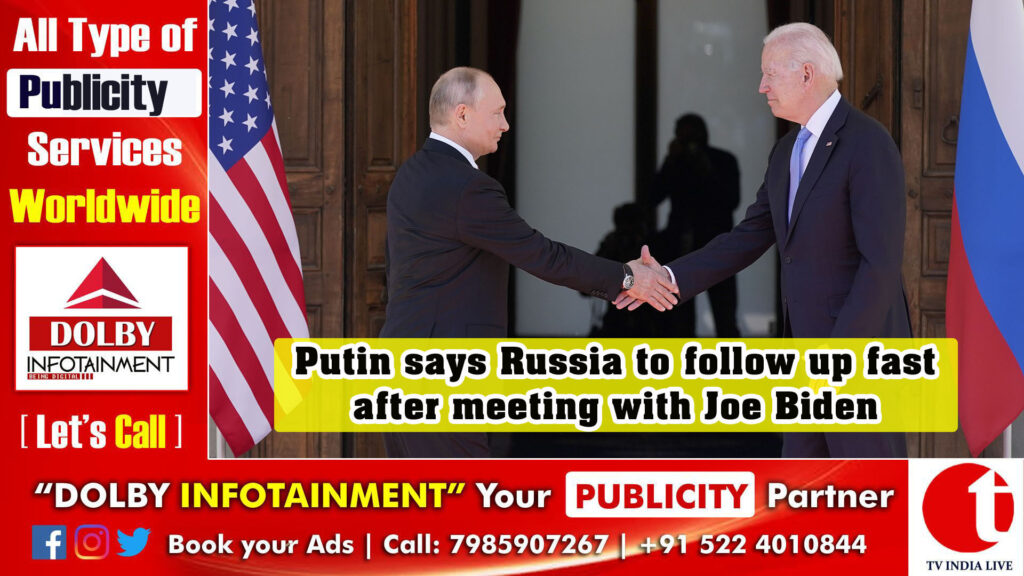 Putin says Russia to follow up fast after meeting with Joe Biden