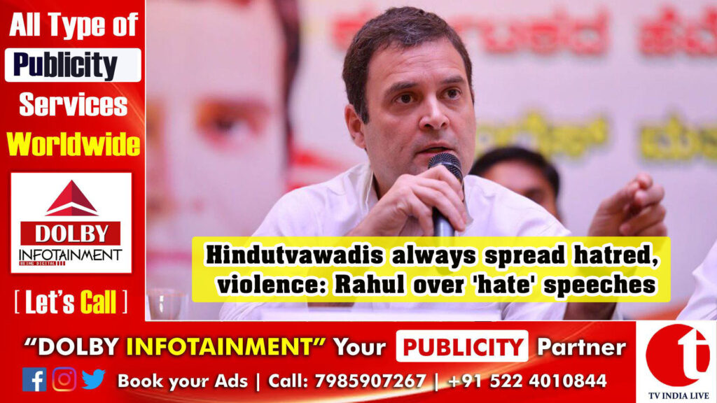 Hindutvawadis always spread hatred, violence: Rahul over ‘hate’ speeches