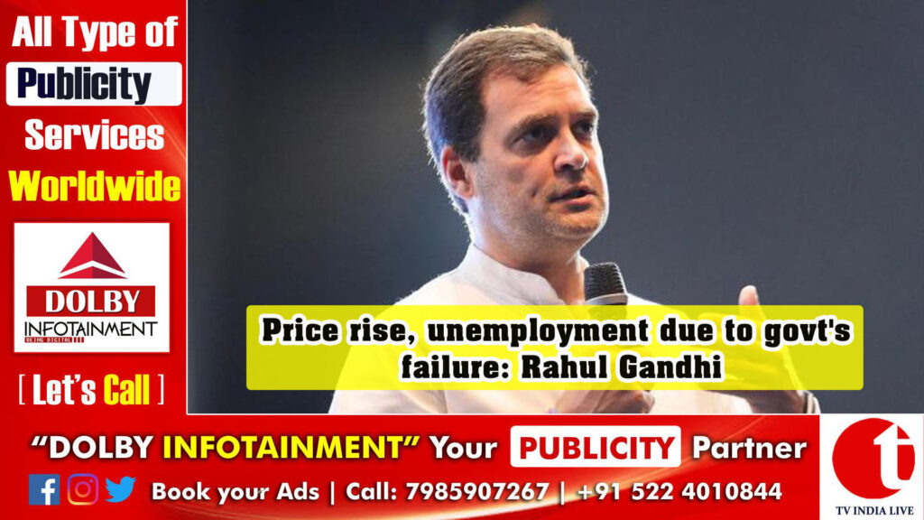 Price rise, unemployment due to govt’s failure: Rahul Gandhi