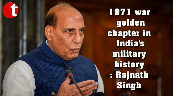 1971 war golden chapter in India's military history: Rajnath Singh