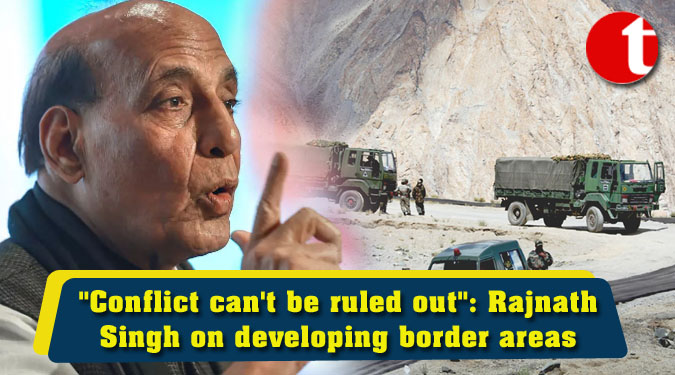 “Conflict can’t be ruled out”: Rajnath Singh on developing border areas