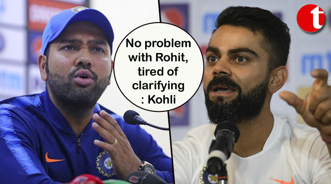 No problem with Rohit, tired of clarifying: Kohli