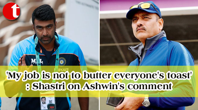 'My job is not to butter everyone's toast': Shastri on Ashwin's comment