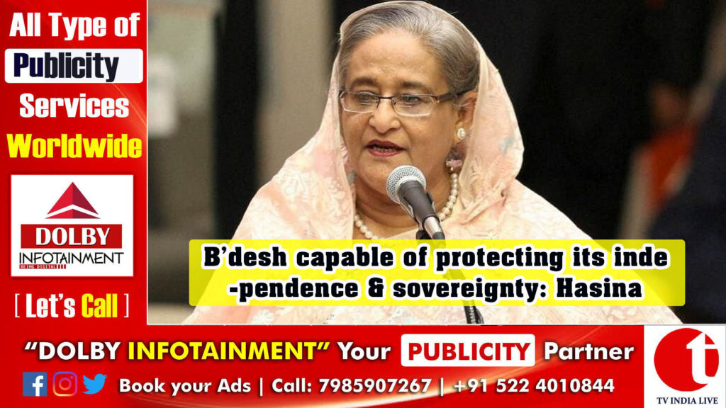 B’desh capable of protecting its independence & sovereignty: Hasina