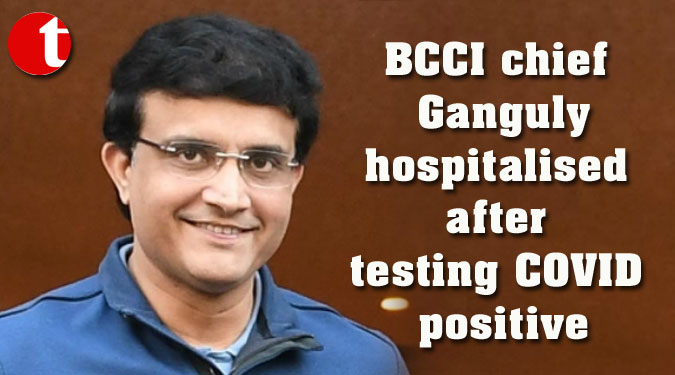 BCCI chief Ganguly hospitalised after testing COVID positive