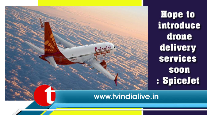 Hope to introduce drone delivery services soon: SpiceJet