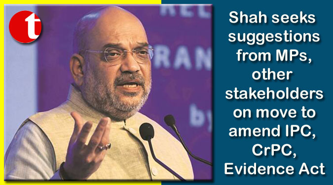Shah seeks suggestions from MPs, other stakeholders on move to amend IPC, CrPC, Evidence Act