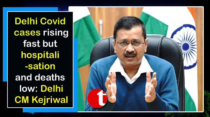 Delhi Covid cases rising fast but hospitalisation and deaths low: Delhi CM Kejriwal