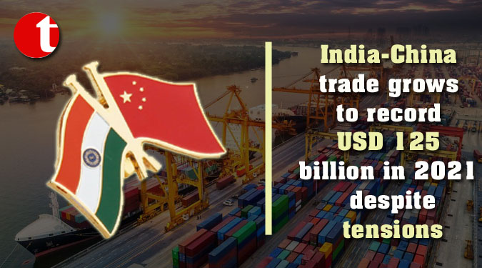 India-China trade grows to record USD 125 billion in 2021 despite tensions