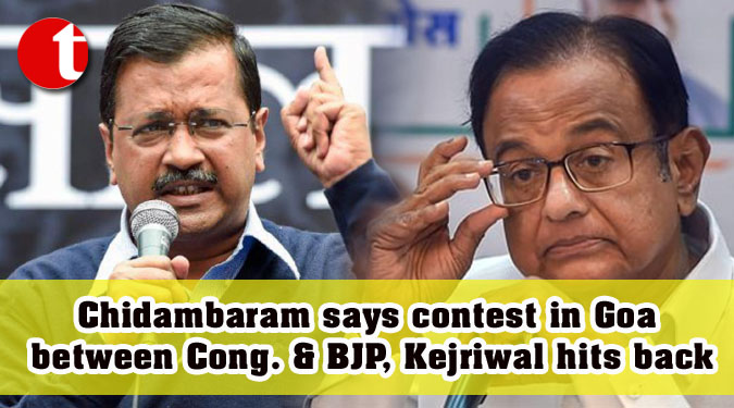 Chidambaram says contest in Goa between Congress & BJP, Kejriwal hits back