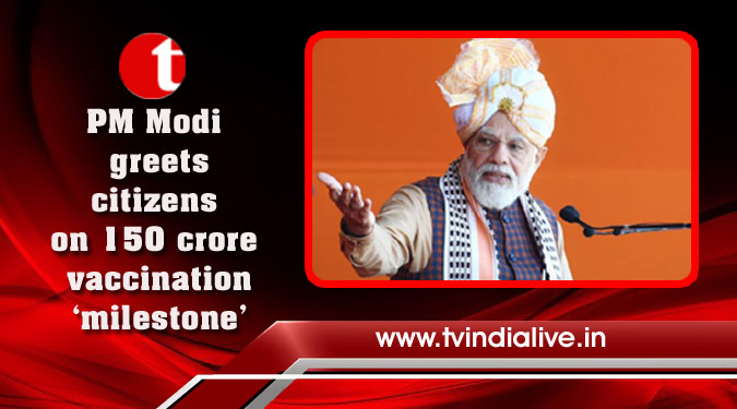 PM Modi greets citizens on 150 crore vaccination ‘milestone’