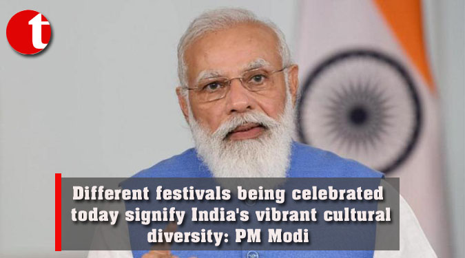 Different festivals being celebrated today signify India's vibrant cultural diversity: PM Modi