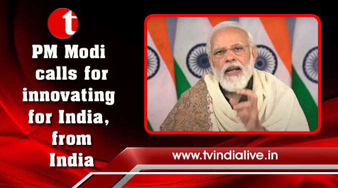 PM Modi calls for innovating for India, from India