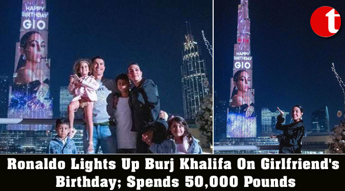 Ronaldo Lights Up Burj Khalifa On Girlfriend’s Birthday; Spends 50,000 Pounds