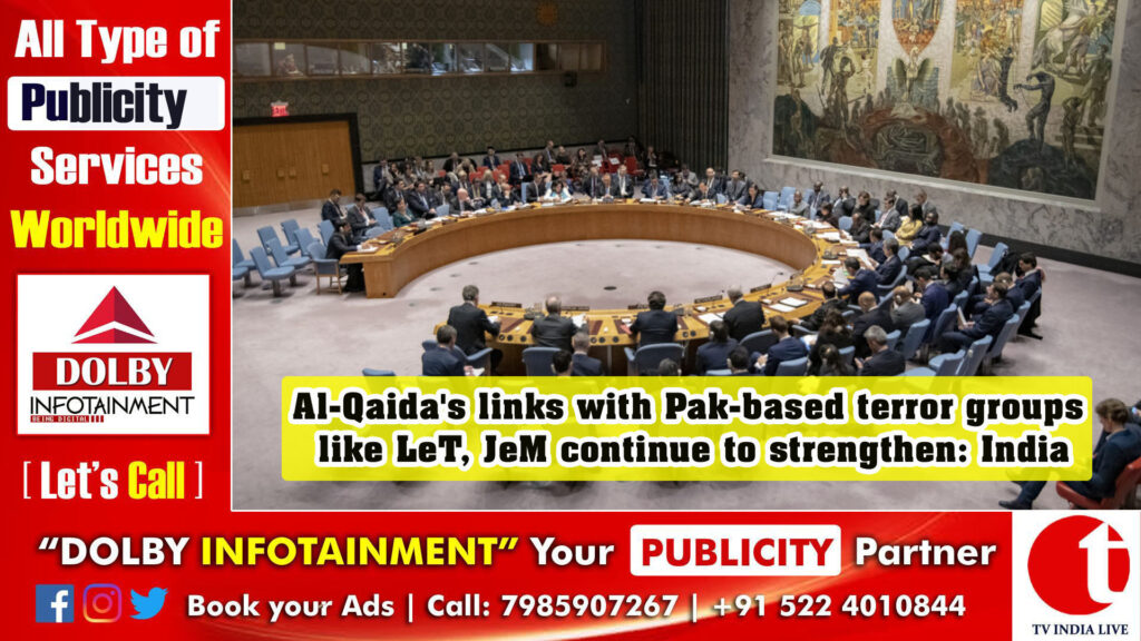 Al-Qaida’s links with Pak-based terror groups like LeT, JeM continue to strengthen: India at UN