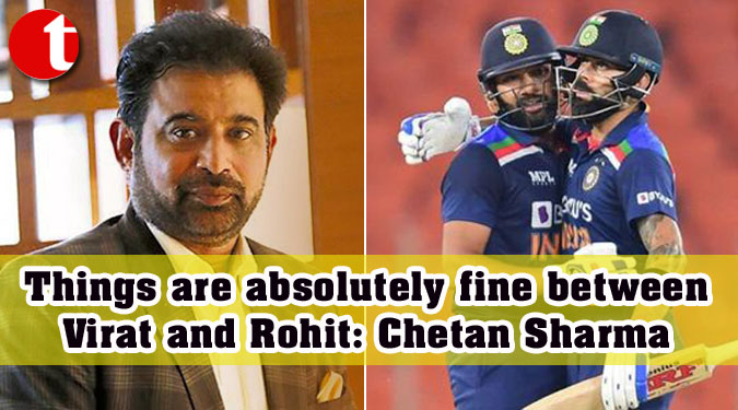 Things are absolutely fine between Virat and Rohit: Chetan Sharma