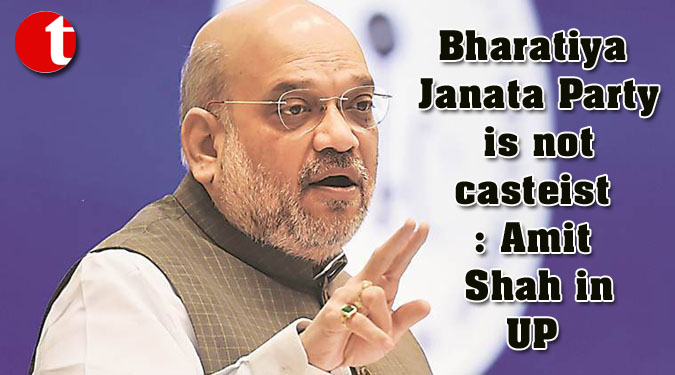 Bharatiya Janata Party is not casteist: Amit Shah in UP