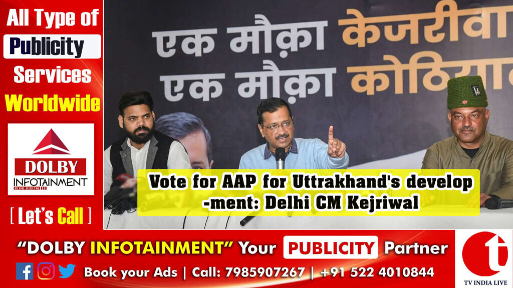 Vote for AAP for Uttrakhand’s development: Delhi CM Kejriwal
