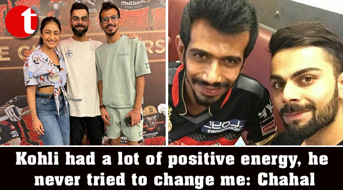 Kohli had a lot of positive energy, he never tried to change me: Chahal