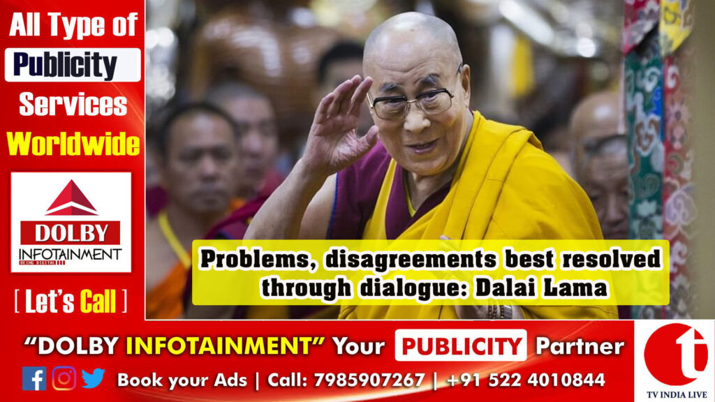 Problems, disagreements best resolved through dialogue: Dalai Lama