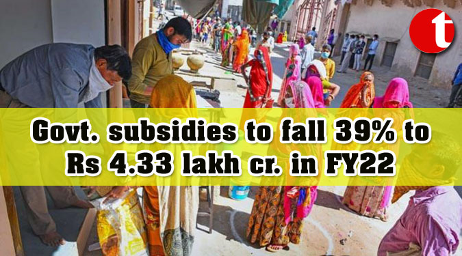 Govt. subsidies to fall 39% to Rs 4.33 lakh cr. in FY22