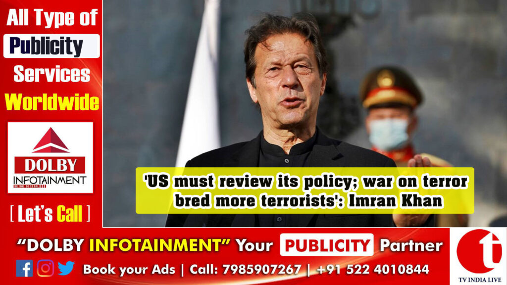 ‘US must review its policy; war on terror bred more terrorists’: Imran Khan