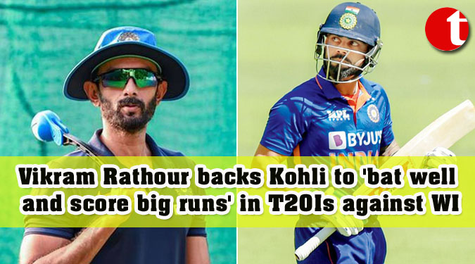 Vikram Rathour backs Kohli to 'bat well and score big runs' in T20Is against WI