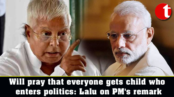 Will pray that everyone gets child who enters politics: Lalu on PM’s remark