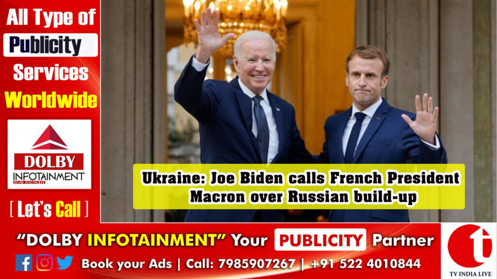 Ukraine: Joe Biden calls French President Macron over Russian build-up