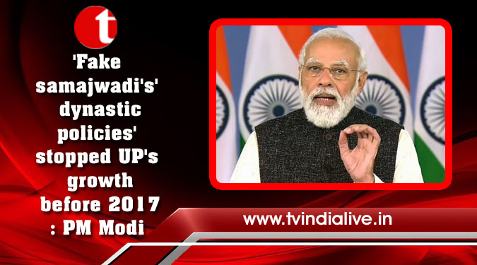 'Fake samajwadi's' dynastic policies' stopped UP's growth before 2017: PM Modi