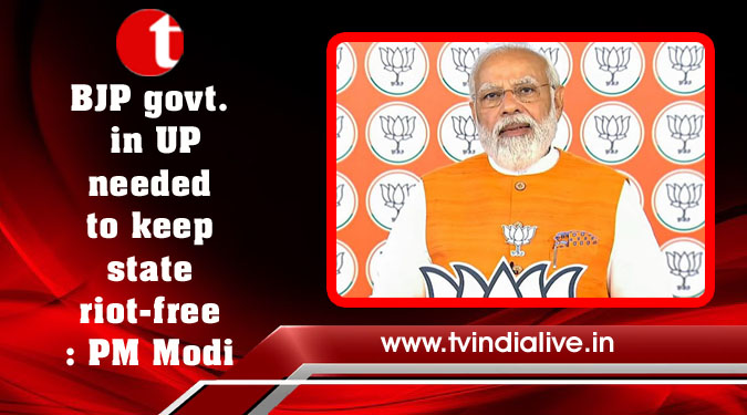 BJP govt. in UP needed to keep state riot-free: PM Modi