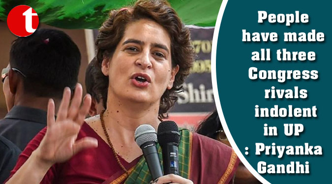 People have made all three Congress rivals indolent in UP: Priyanka Gandhi