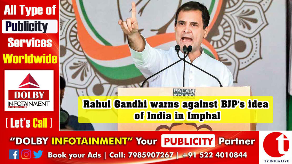 Rahul Gandhi warns against BJP’s idea of India in Imphal