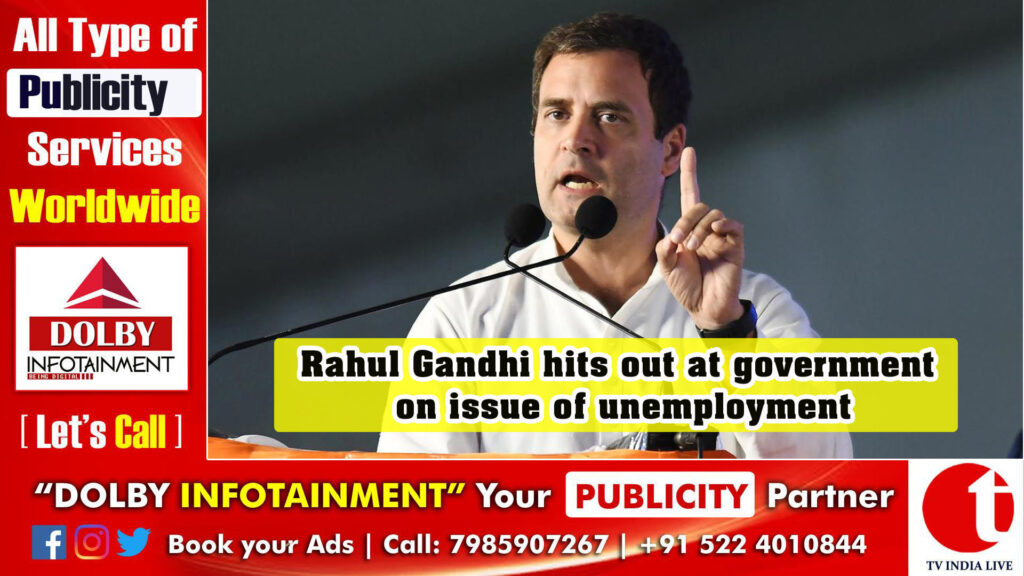 Rahul Gandhi hits out at government on issue of unemployment