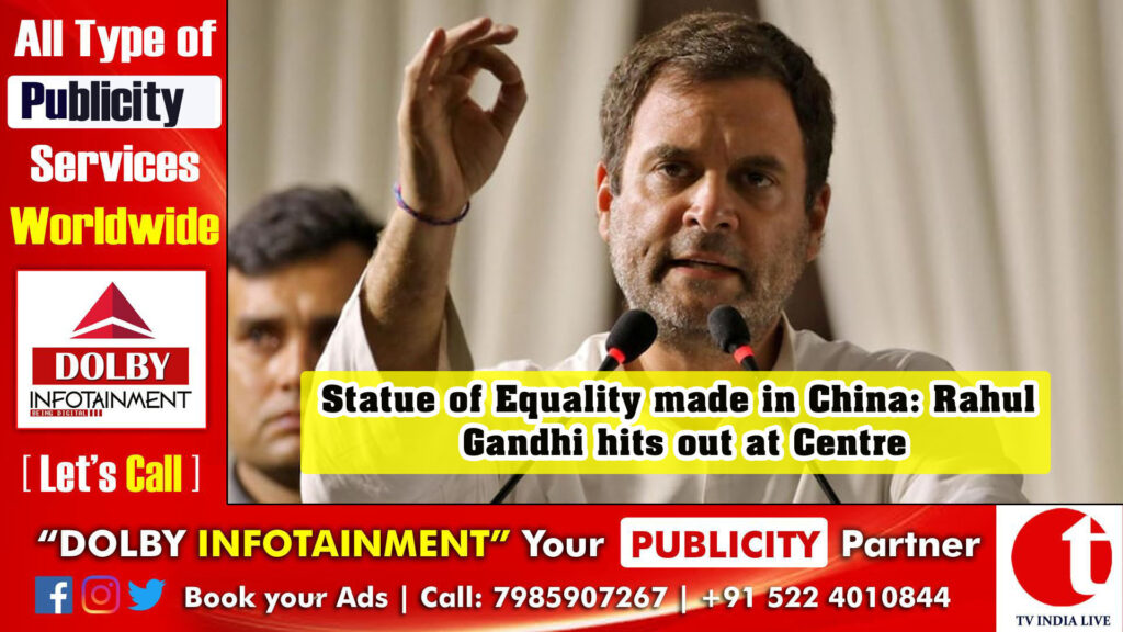 Statue of Equality made in China: Rahul Gandhi hits out at Centre