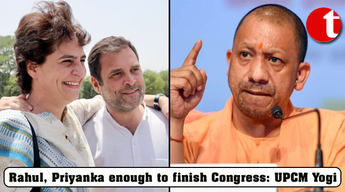 Rahul, Priyanka enough to finish Congress: UPCM Yogi