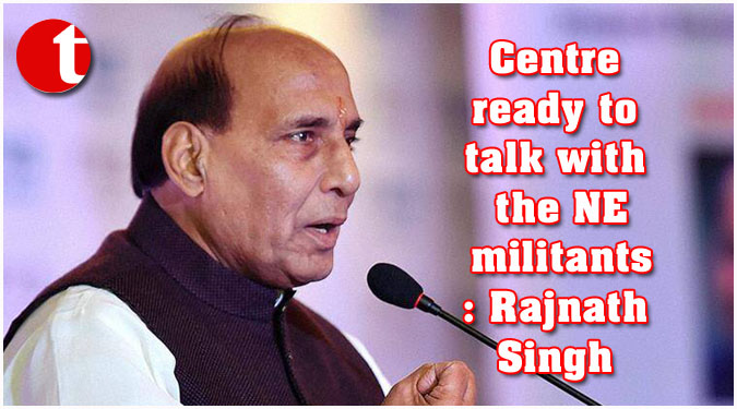 Centre ready to talk with the NE militants: Rajnath Singh