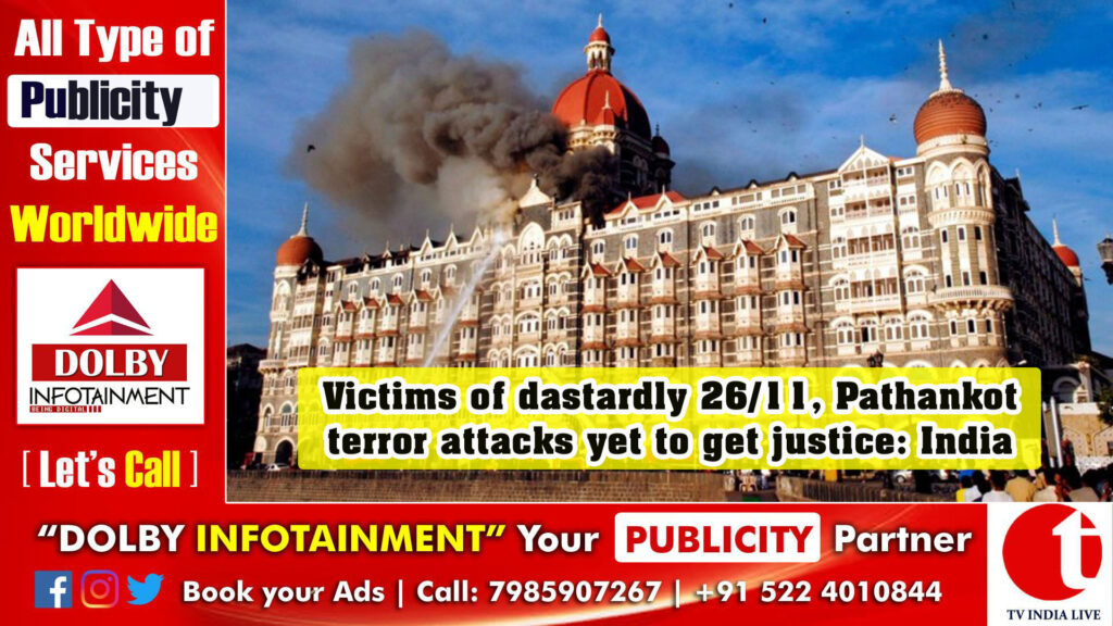 Victims of dastardly 26/11, Pathankot terror attacks yet to get justice: India