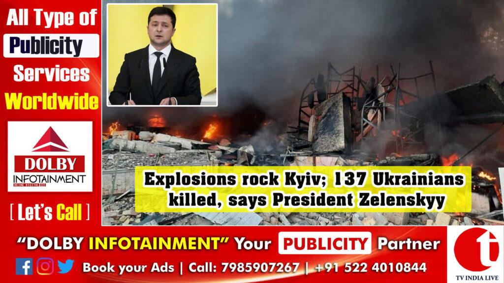 Explosions rock Kyiv; 137 Ukrainians killed, says President Zelenskyy