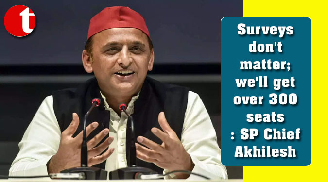 Surveys don't matter; we'll get over 300 seats: SP Chief Akhilesh