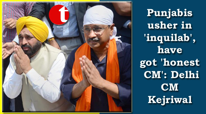 Punjabis usher in 'inquilab', have got 'honest CM': Delhi CM Kejriwal