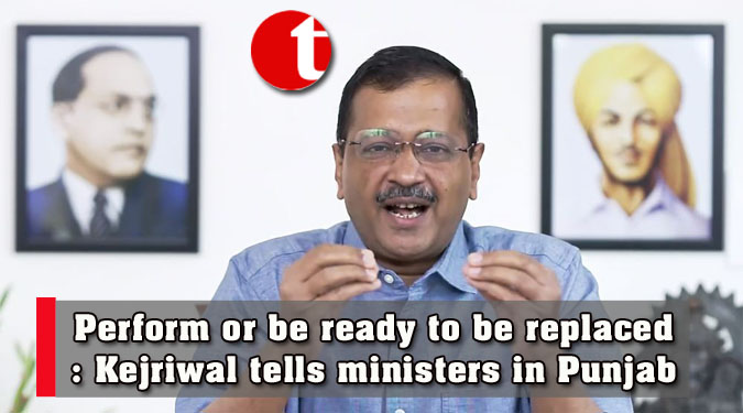 Perform or be ready to be replaced: Kejriwal tells ministers in Punjab