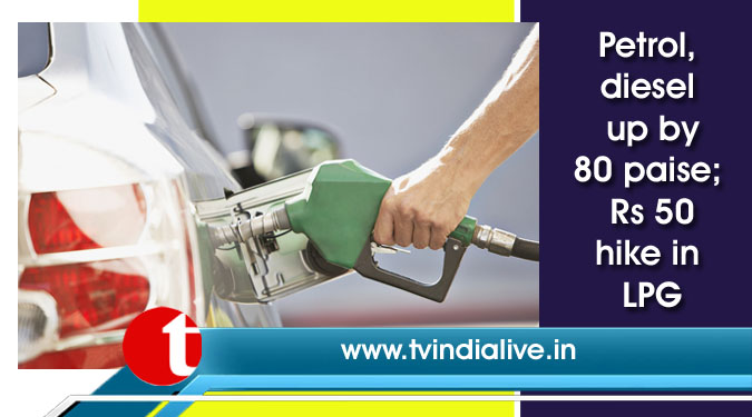 Petrol, diesel up by 80 paise; Rs 50 hike in LPG