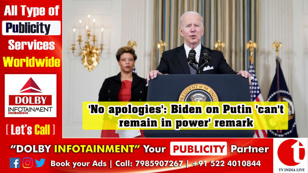 ‘No apologies’: Biden on Putin ‘can’t remain in power’ remark