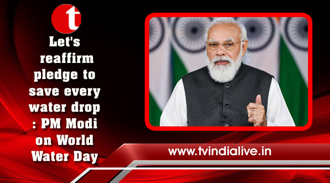 Let's reaffirm pledge to save every water drop: PM Modi on World Water Day