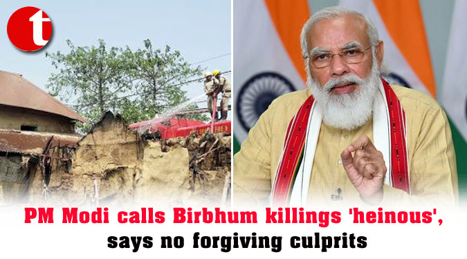 PM Modi calls Birbhum killings 'heinous', says no forgiving culprits