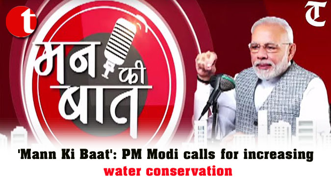 'Mann Ki Baat': PM Modi calls for increasing water conservation